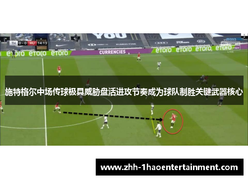 施特格尔中场传球极具威胁盘活进攻节奏成为球队制胜关键武器核心 施特格尔中场传球极具威胁盘活进攻节奏成为球队制胜关键武器核心